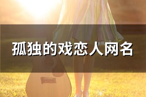 孤独的戏恋人网名 和孤独有关的网名