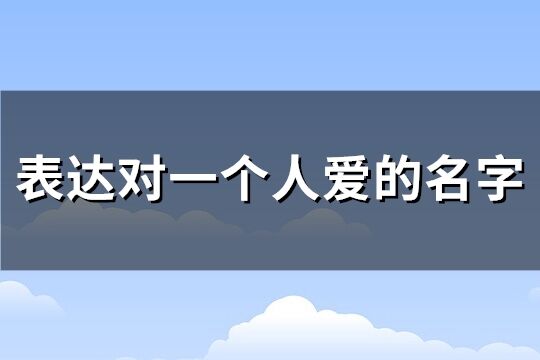 表达对一个人爱的名字(优选190个)