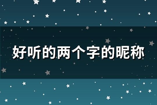 好听的两个字的昵称 稀少好听的二字ID(精选319个)