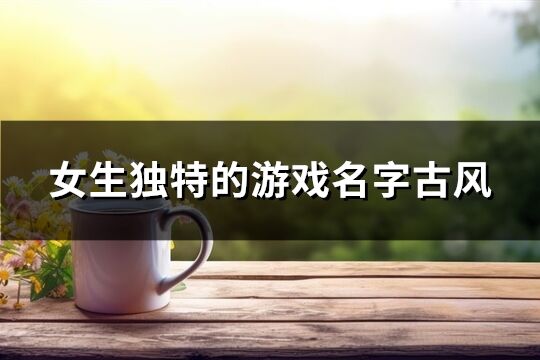女生独特的游戏名字古风(精选343个)