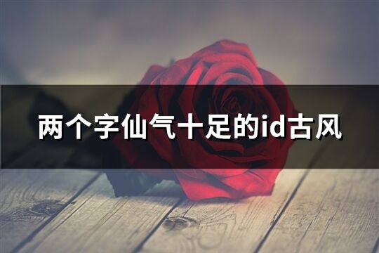 两个字仙气十足的id古风(优选342个)