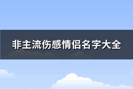 非主流伤感情侣名字大全(优选184个)