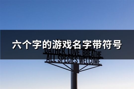 六个字的游戏名字带符号(精选324个)