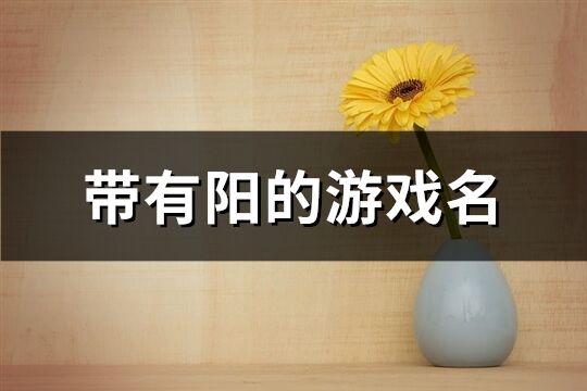带有阳的游戏名(优选60个)