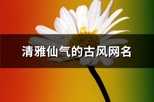 清雅仙气的古风网名(优选363个)