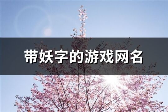 带妖字的游戏网名(75个)