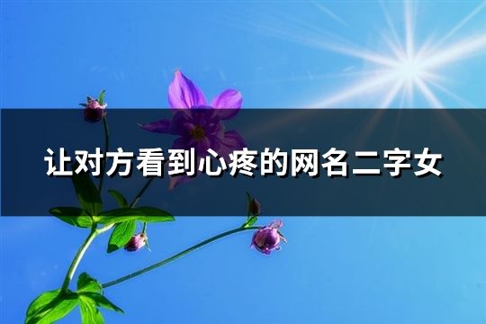 让对方看到心疼的网名二字女(共142个)
