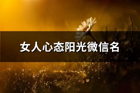 女人心态阳光微信名(280个)